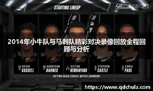 2014年小牛队与马刺队精彩对决录像回放全程回顾与分析